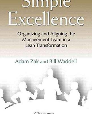 SIMPLE EXCELLENCE : ORGANIZING AND ALIGNING THE MANAGEMENT TEAM IN A LEAN TRANSFORMATION