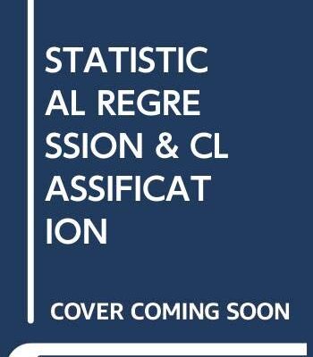 STATISTICAL REGRESSION AND CLASSIFICATION: FROM LINEAR MODELS TO MACHINE LEARNING