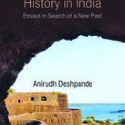 The Practice of History in India: Essays in Search of a New Past