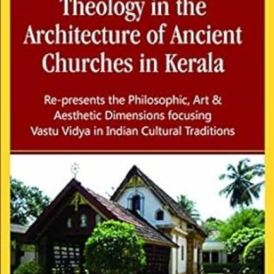 Theology in the Architecture of Ancient Churches in Kerala : Re-presents the Philosophic