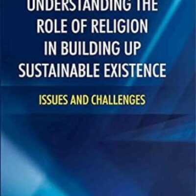 Understanding the Role of Religion in Building up Sustainable Existence :: Issues and Challenges