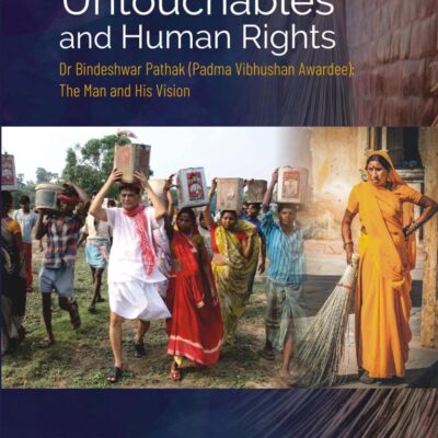 Untouchables and Human Rights Dr Bindeshwar Pathak (Padma Vibhushan Awardee): The Man and His Vision