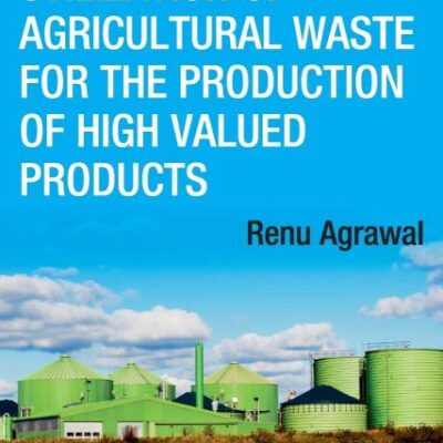 Utilization of Agricultural Waste for The Production of High Valued Products (Co-Published With CRC Press