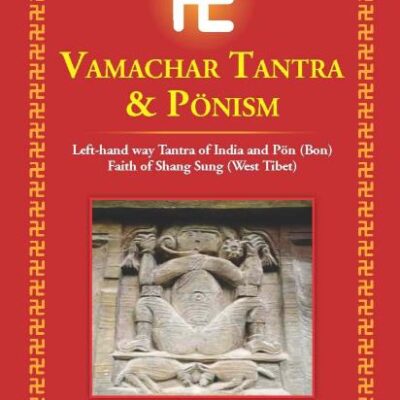 Vamachar Tantra & Pönism: Left-hand way Tantra of India and Pön (Bon) Faith of Shang Sung (West Tibet)