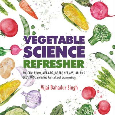 Vegetable Science Referesher: For ICAR`s Exams AIEEA PG JRF SRF NET ARS IARI Ph.D SAU`s UPSC and Allied Agricultural Examinations (9789388982481)