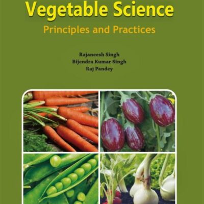Vegetable Science: Principles and Practices (AS PER SYLLABUS 5TH DEAN COMMITTEE ICAR RECOMMENDATION)