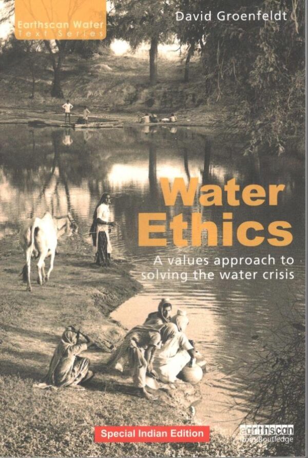 WATER ETHICS: A VALUES APPROACH TO SOLVING THE WATER CRISIS