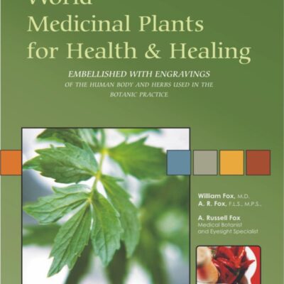 World Medicinal Plants for Health and Healing: Embellished With Engravings of the Human Body and Herbs Used in the Botanic Practice