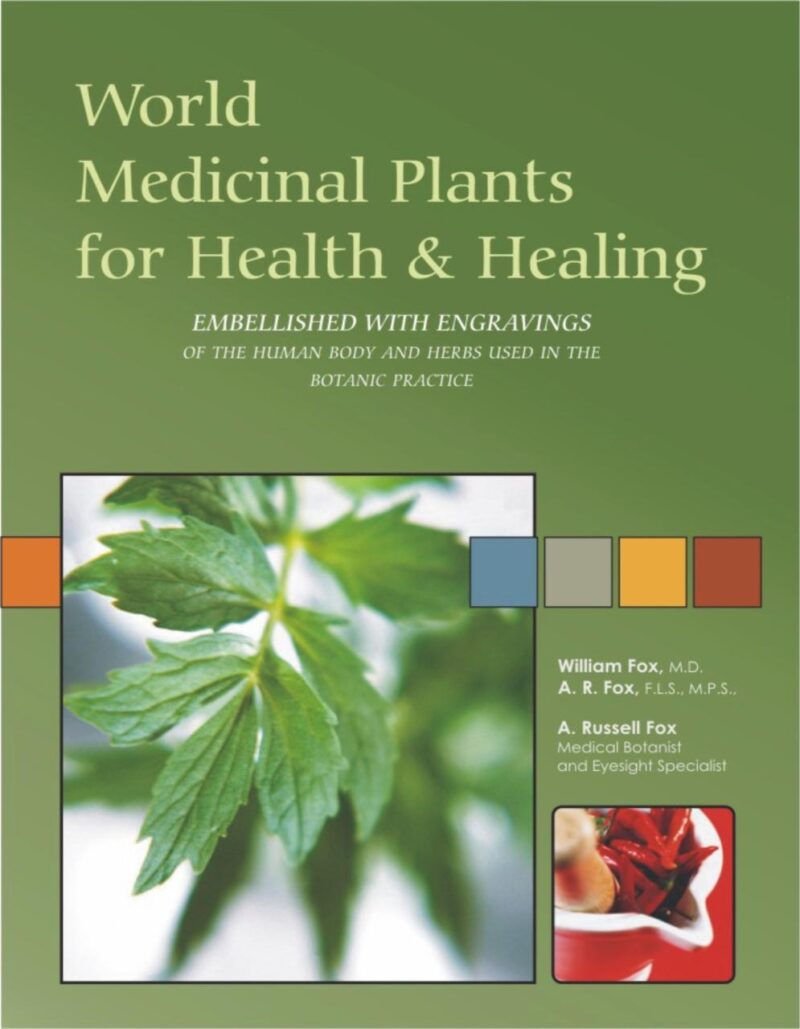 World Medicinal Plants for Health and Healing: Embellished With Engravings of the Human Body and Herbs Used in the Botanic Practice