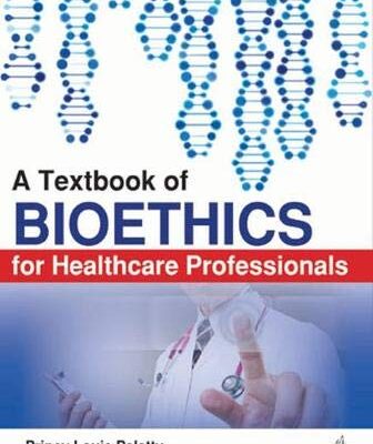 A TEXTBOOK OF BIOETHICS FOR HEALTHCARE PROFESSIONALS