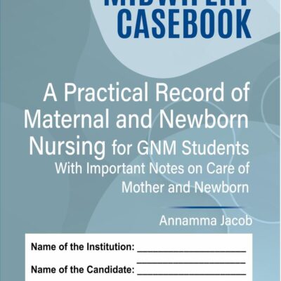 Midwifery Casebook A Practical Record Of Maternal And Newborn Nursing For Gnm Students