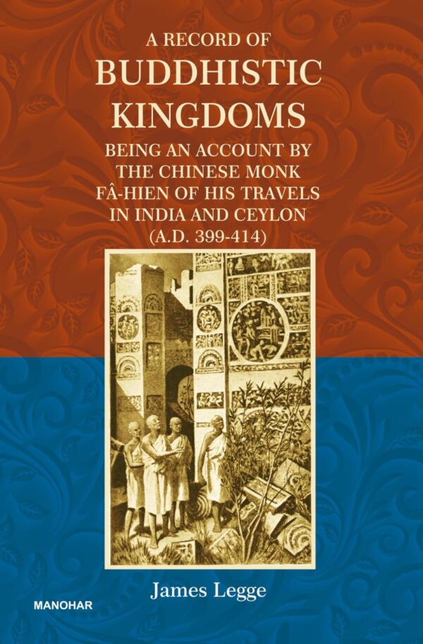 A Record of Buddhistic Kingdoms: Being an Account by the Chinese Monk Fa-Hien of his Travels in India and Ceylon (A.D. 399-414)