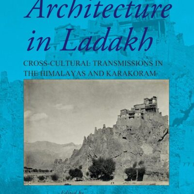 Art and Architecture in Ladakh: Cross-Cultural Transmissions in the Himalayas and Karakoram
