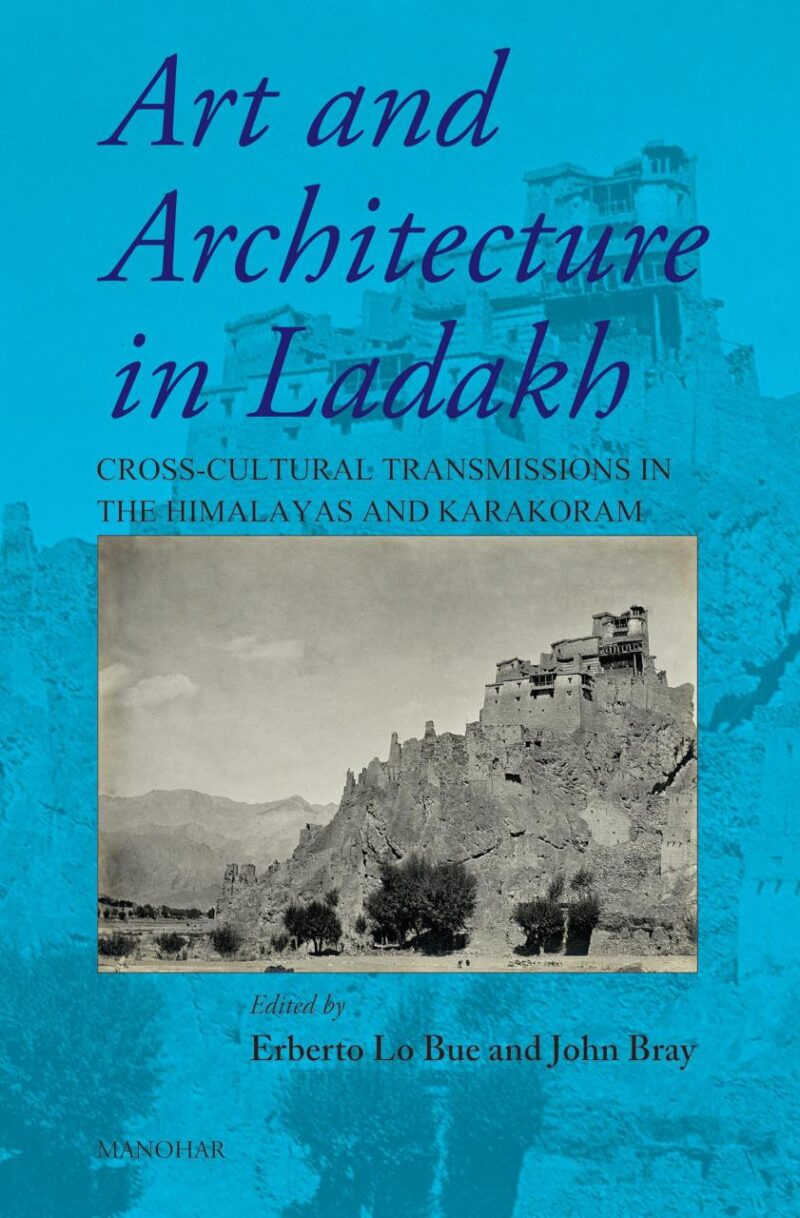 Art and Architecture in Ladakh: Cross-Cultural Transmissions in the Himalayas and Karakoram
