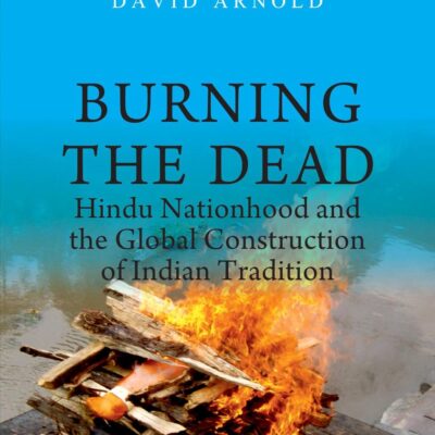 Burning the Dead: Hindu Nationhood and the Global Construction of Indian Tradition