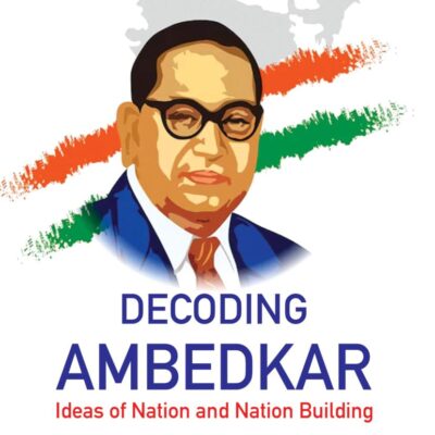 Decoding Ambedkar: Ideas of Nation and Nation Building