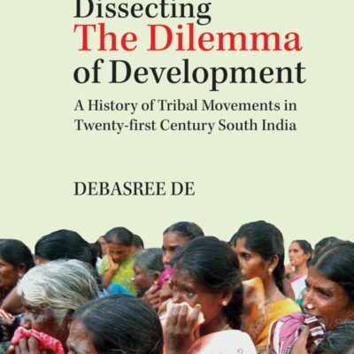 Dissecting the Dilemma of Development: A History of Tribal Movements in Twenty-First Century South India