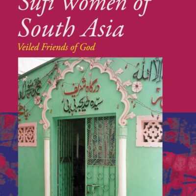 Sufi Women of South Asia: Veiled Friends of God