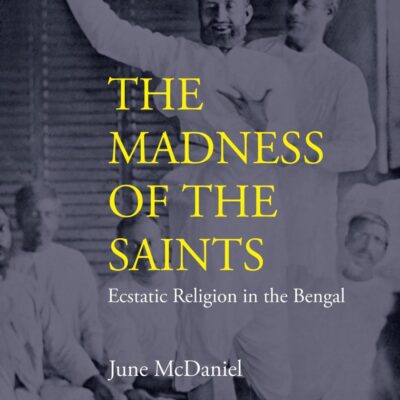 The Madness of the Saints: Ecstatic Religion in the Bengal