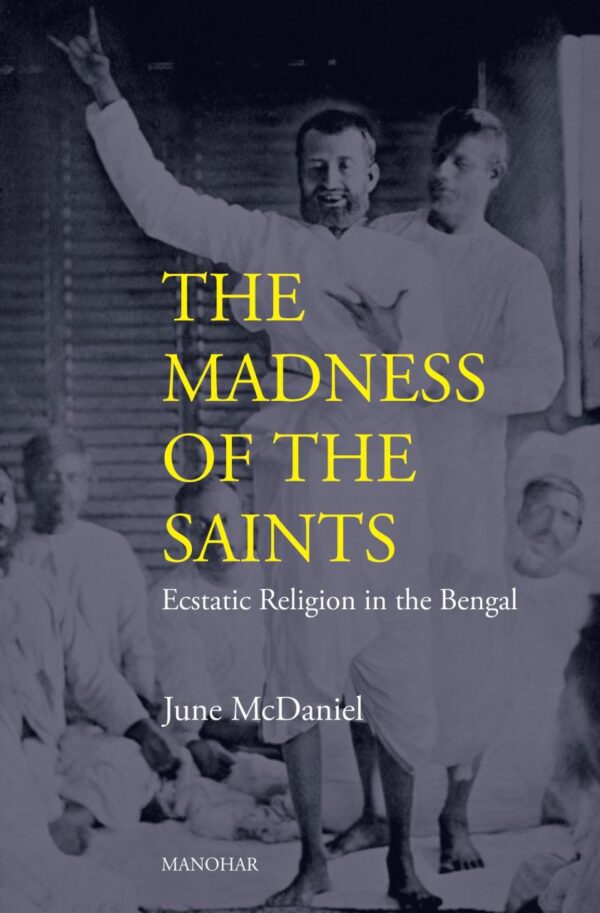 The Madness of the Saints: Ecstatic Religion in the Bengal