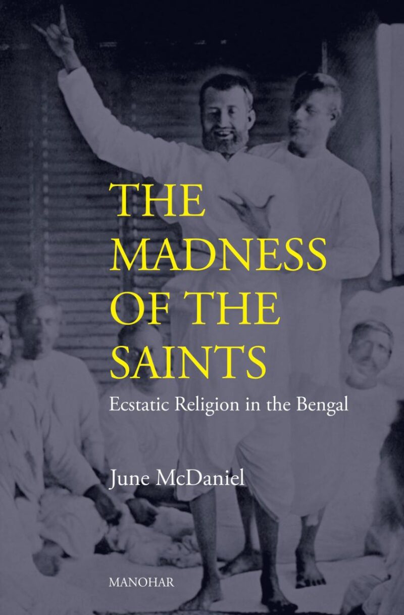 The Madness of the Saints: Ecstatic Religion in the Bengal