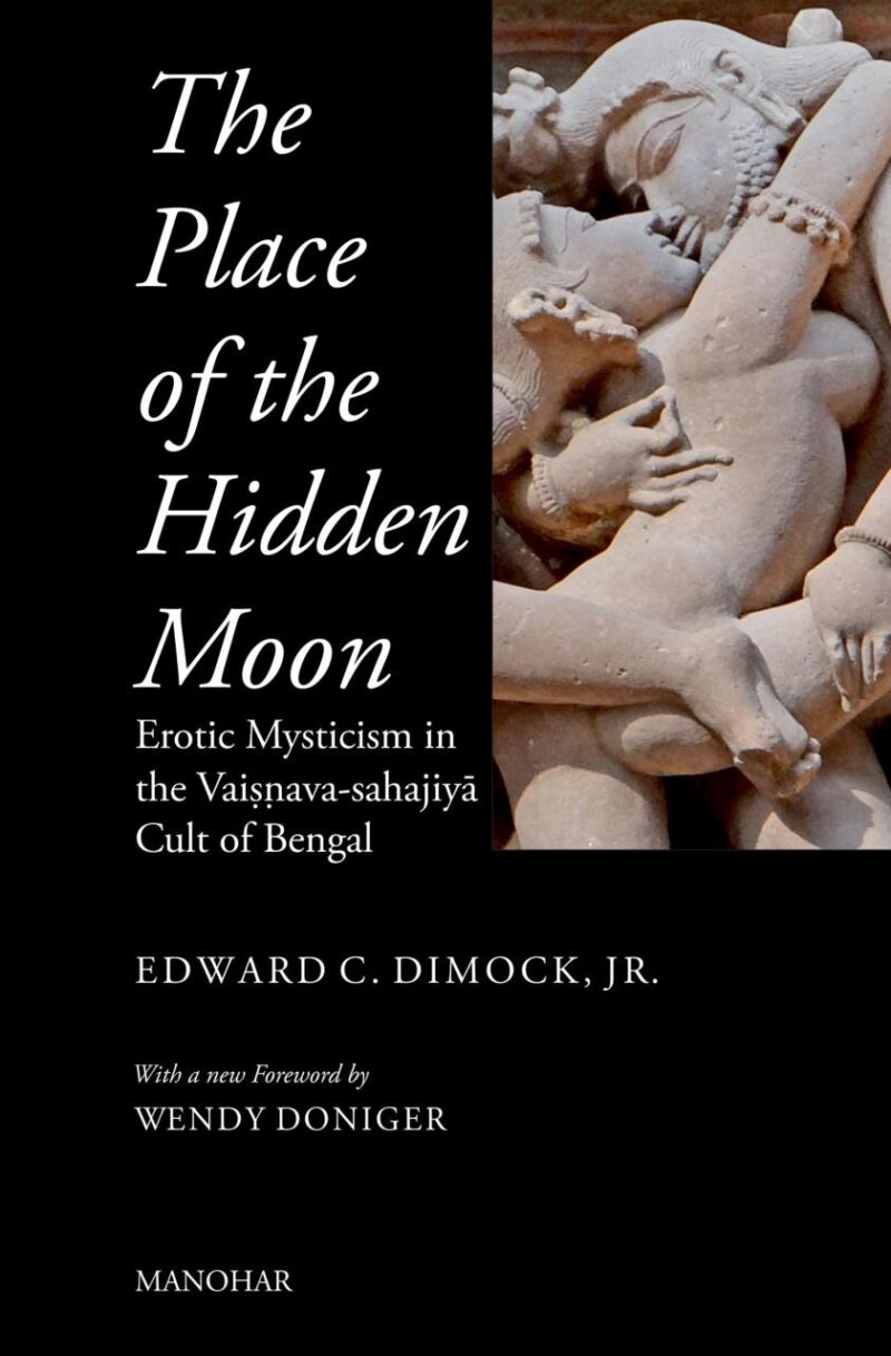 The Place of the Hidden Moon: Erotic Mysticism in the Vaisnava-Sahajiya Cult of Bengal