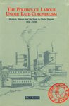 The Politics of Labour Under Late Colonialism: Workers