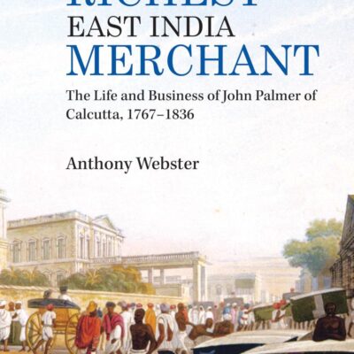 The Richest East India Merchant: The Life and Business of John Palmer of Calcutta