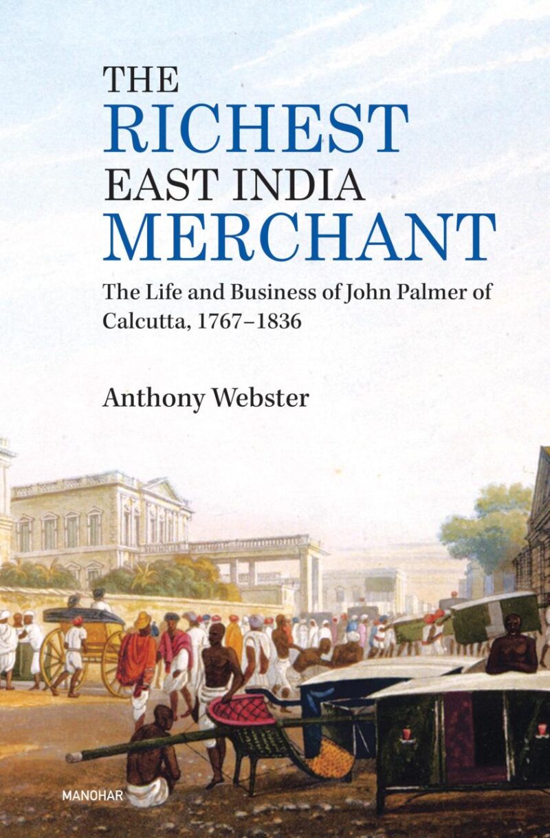 The Richest East India Merchant: The Life and Business of John Palmer of Calcutta
