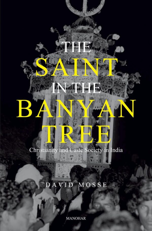 The Saint in the Banyan Tree: Christianity and Caste Society in India