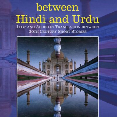 Tracing the Boundaries between Hindi and Urdu: Lost and Added in Translation Between 20th Century Short Stories