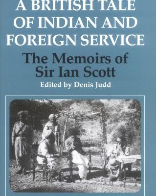 A British Tale of Indian and Foreign Service: The Memoirs of Sir Ian Scott (Radcliffe Press)