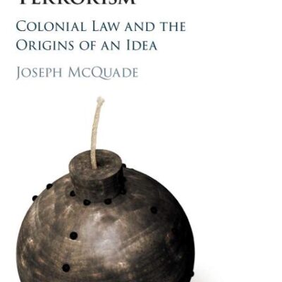 A Genealogy of Terrorism: Colonial Law and the Origins of an Idea