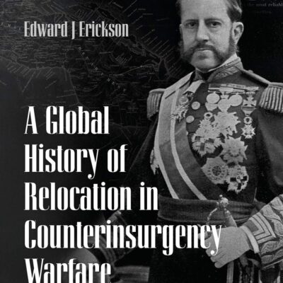 A Global History of Relocation in Counterinsurgency Warfare