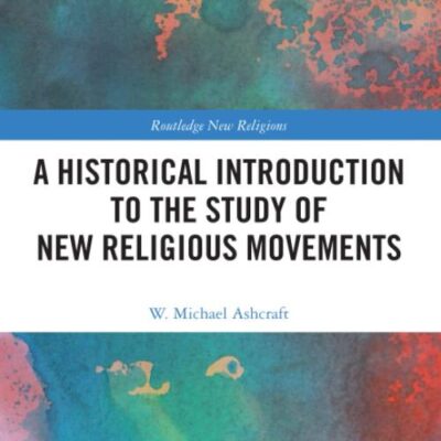 A Historical Introduction to the Study of New Religious Movements (Routledge New Religions)