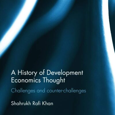 A History of Development Economics Thought: Challenges and Counter-challenges: 109 (Routledge Studies in Development Economics)