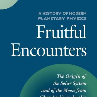 A History of Modern Planetary Physics Fruitful Encounters (Vol. 3): The Origin of the Solar System and the Core of the Earth from Laplace to Jeffreys: ... Planetary Physics 3 Volume Hardback set)