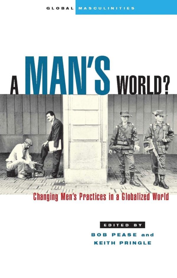 A Man's World?: Changing Men's Practices in a Globalized World (Global Masculinities)