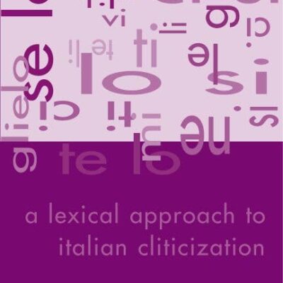 A Lexical Approach to Italian Cliticization: 84 (Center for the Study of Language and Information Publication Lecture Notes)