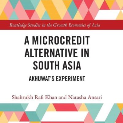 A Microcredit Alternative in South Asia: Akhuwat's Experiment (Routledge Studies in the Growth Economies of Asia)