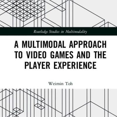 A Multimodal Approach to Video Games and the Player Experience (Routledge Studies in Multimodality)