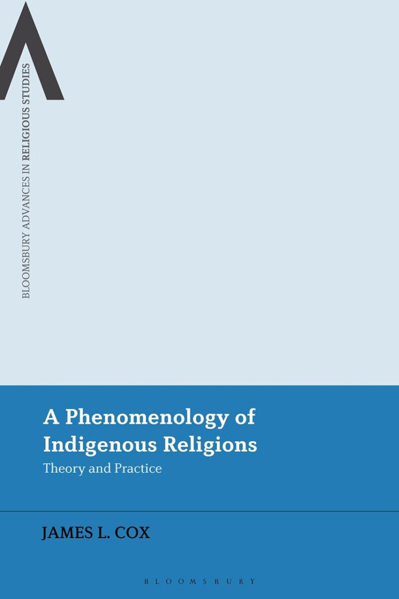 A Phenomenology of Indigenous Religions: Theory and Practice (Bloomsbury Advances in Religious Studies)