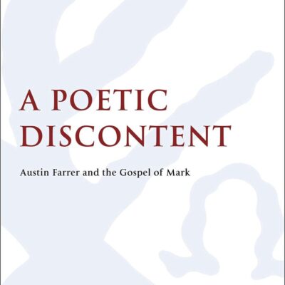 A Poetic Discontent: Austin Farrer and the Gospel of Mark (The Library of New Testament Studies)