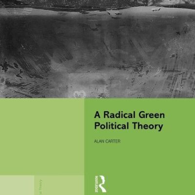 A Radical Green Political Theory (Routledge Innovations in Political Theory)