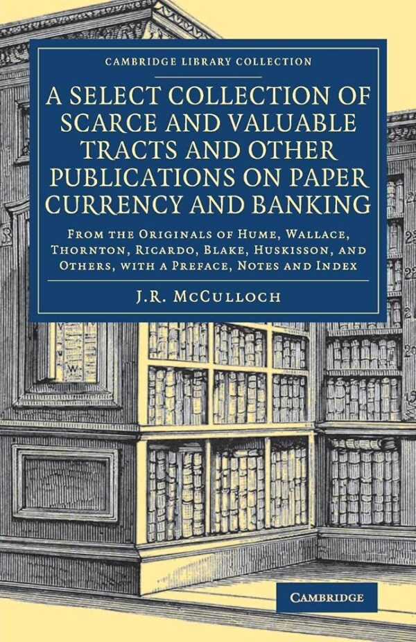 A Select Collection of Scarce and Valuable Tracts and Other Publications on Paper Currency and Banking: From the Originals of Hume