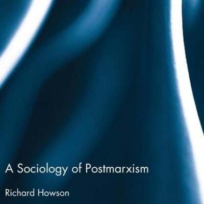 The Sociology of Postmarxism (Routledge Advances in Sociology)