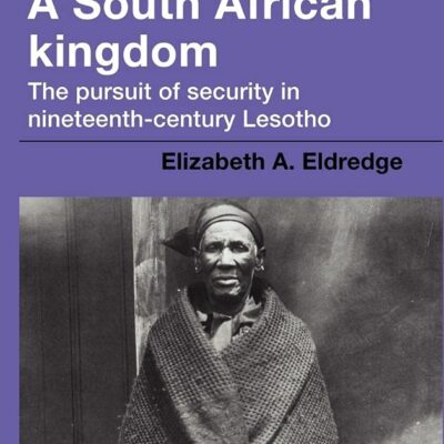 A South African Kingdom: The Pursuit of Security in Nineteenth-Century Lesotho: 78 (African Studies)