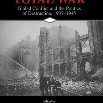 A World at Total War: Global Conflict and the Politics of Destruction