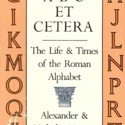 A.B.C. Et Cetera: The Life & Times of the Roman Alphabet