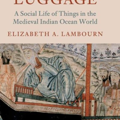Abraham's Luggage: A Social Life of Things in the Medieval Indian Ocean World (Asian Connections)